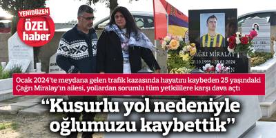“Kusurlu yol nedeniyle oğlumuzu kaybettik”
