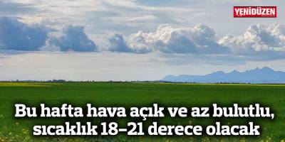 Bu hafta hava açık ve az bulutlu, sıcaklık 18-21 derece olacak