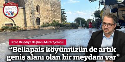 "Bellapais köyümüzün de artık geniş alanı olan bir meydanı var"