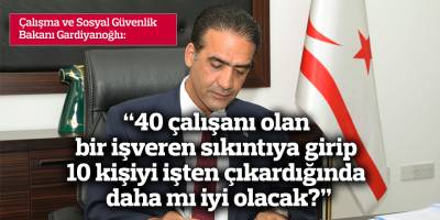 “40 çalışanı olan bir işveren sıkıntıya girip 10 kişiyi işten çıkardığında daha mı iyi olacak?”