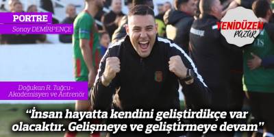 "İnsan hayatta kendini geliştirdikçe var olacaktır. Gelişmeye ve geliştirmeye devam"