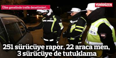 251 sürücüye rapor, 22 araca men, 3 sürücüye de tutuklama