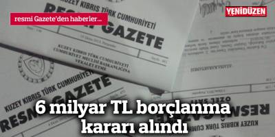6 milyar TL borçlanma kararı alındı