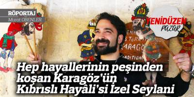 Hep hayallerinin peşinden koşan Karagöz’ün  Kıbrıslı Hayâli’si İzel Seylani