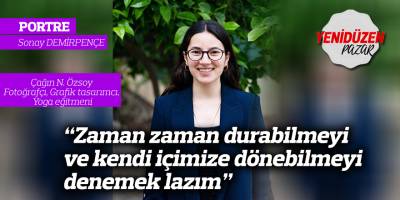 “Zaman zaman durabilmeyi ve kendi içimize dönebilmeyi denemek lazım”