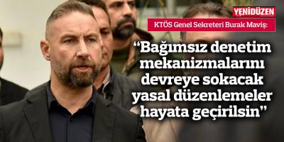 Maviş: “Bağımsız denetim mekanizmalarını devreye sokacak yasal düzenlemeler hayata geçirilsin”