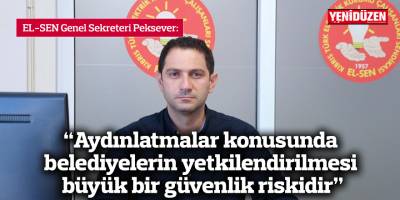 “Aydınlatmalar konusunda belediyelerin yetkilendirilmesi büyük bir güvenlik riskidir”