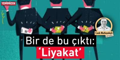 Bir de bu çıktı: Liyakat!