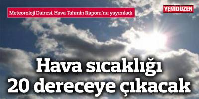 Sıcaklık 20 dereceye çıkacak