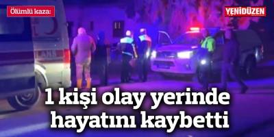 Ölümlü kaza: 1 kişi olay yerinde hayatını kaybetti