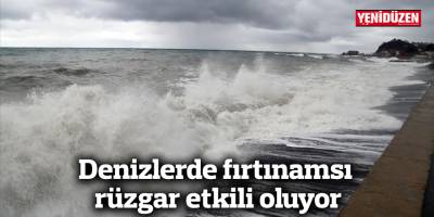 Denizlerde fırtınamsı rüzgar etkili oluyor