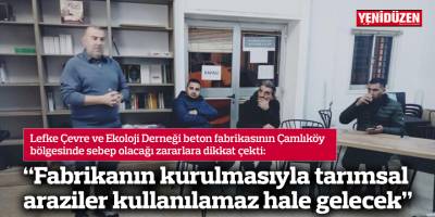 “Fabrikanın kurulmasıyla tarımsal araziler kullanılamaz hale gelecek”