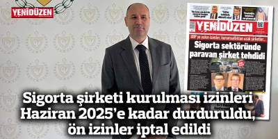 Sigorta şirketi kurulması izinleri Haziran 2025’e kadar durduruldu, ön izinler iptal edildi