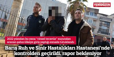 Barış Ruh ve Sinir Hastalıkları Hastanesi’nde kontrolden geçirildi, rapor bekleniyor
