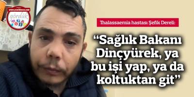 “Sağlık Bakanı Dinçyürek, ya bu işi yap, ya da koltuktan git”