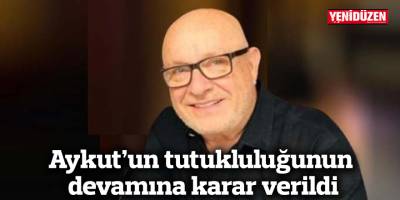 Aykut’un tutukluluğunun devamına karar verildi