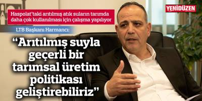 Harmancı: “Arıtılmış suyla geçerli bir tarımsal üretim politikası geliştirebiliriz”