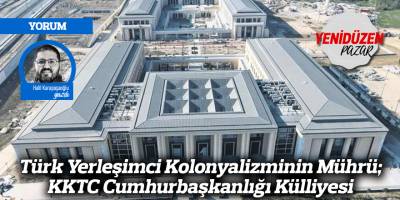 Türk Yerleşimci Kolonyalizminin Mührü; KKTC Cumhurbaşkanlığı Külliyesi