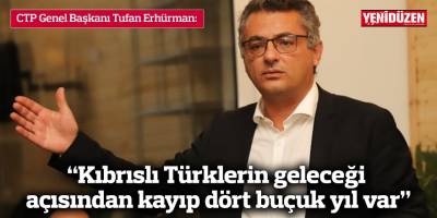 Erhürman: “Kıbrıslı Türklerin geleceği açısından kayıp dört buçuk yıl var”