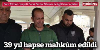 39 yıl hapse mahkûm edildi