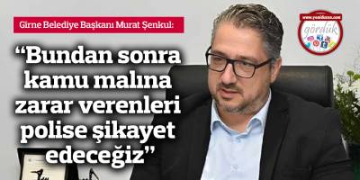 "Bundan sonra kamu malına zarar verenleri polise şikayet edeceğiz"