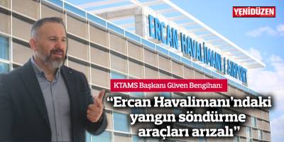 Bengihan: “Ercan Havalimanı’ndaki yangın söndürme araçları arızalı… İvedilikle tedbir alınmalı”