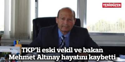 TKP’li eski vekil ve bakan Mehmet Altınay hayatını kaybetti