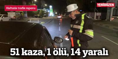 Haftalık trafik raporu: 51 kaza, 1 ölü, 14 yaralı