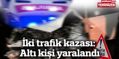 İki trafik kazası: Altı kişi yaralandı