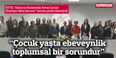 KTTB, “Kıbrıs’ın Kuzeyinde Artan Çocuk Anne-Baba Olma Sorunu” konulu panel düzenledi