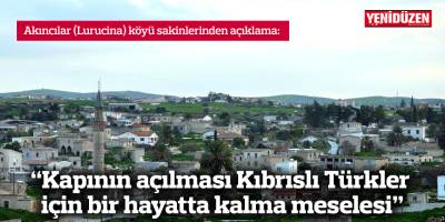 “Lurucina’daki kapının açılması Kıbrıslı Türkler için bir hayatta kalma meselesi”