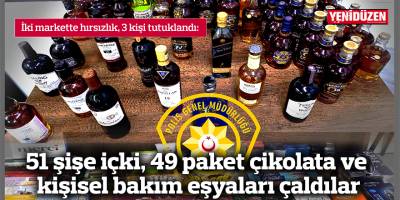 51 şişe içki, 49 paket çikolata ve kişisel bakım eşyaları çaldılar