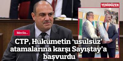 CTP, Hükümetin ‘usulsüz’ atamalarına karşı Sayıştay’a başvurdu