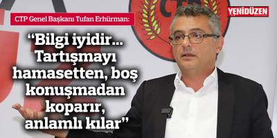 Erhürman: Bilgi iyidir... Tartışmayı hamasetten, boş konuşmadan koparır, anlamlı kılar