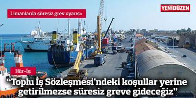 “Toplu İş Sözleşmesi’ndeki koşullar yerine getirilmezse süresiz greve gideceğiz”