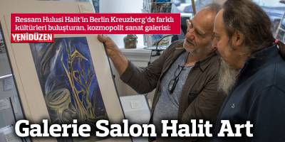 Ressam Hulusi Halit’in Berlin Kreuzberg’de farklı kültürleri buluşturan, kozmopolit sanat galerisi: Galerie Salon Halit Art