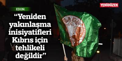 EDON: “Yeniden yakınlaşma inisiyatifleri Kıbrıs için tehlikeli değildir”