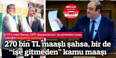CTP’li vekil Barçın, DPÖ ‘danışmanının’ işe gitmeden maaş çektiğini belgelerle ispatladı