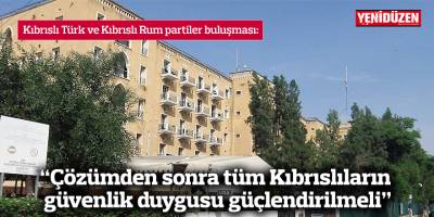 “Çözümden sonra tüm Kıbrıslıların güvenlik duygusu güçlendirilmeli”