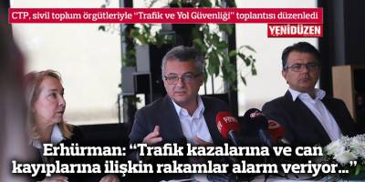 Erhürman: “Trafik kazalarına ve can kayıplarına ilişkin rakamlar alarm veriyor…”