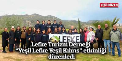 Lefke Turizm Derneği “Yeşil Lefke Yeşil Kıbrıs” etkinliği düzenledi
