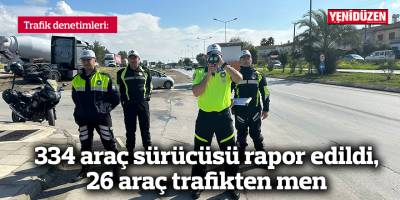 334 araç sürücüsü rapor edildi, 26 araç trafikten men