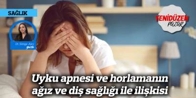 Uyku apnesi ve horlamanın ağız ve diş sağlığı ile ilişkisi