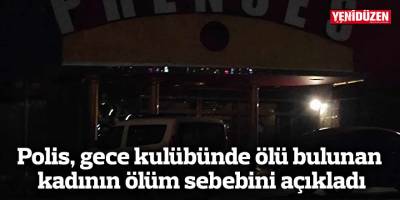 Polis gece kulübünde ölü bulunan kadınla ilgili açıklama yaptı