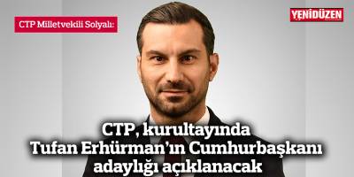 Solyalı: CTP, kurultayında Tufan Erhürman’ın Cumhurbaşkanı adaylığı açıklanacak