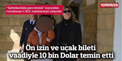 Ön izin ve uçak bileti vaadiyle 10 bin Dolar temin etti