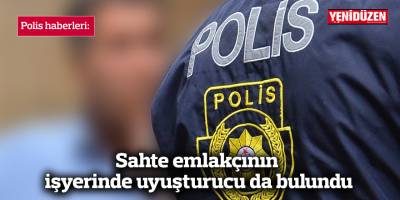 Sahte emlakçının işyerinde uyuşturucu da bulundu