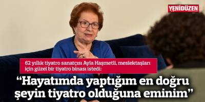 “Hayatımda yaptığım en doğru şeyin tiyatro olduğuna eminim”