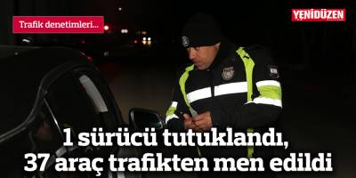 1 sürücü tutuklandı, 37 araç trafikten men edildi