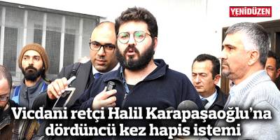 Vicdani retçi Halil Karapaşaoğlu’na dördüncü kez hapis istemi